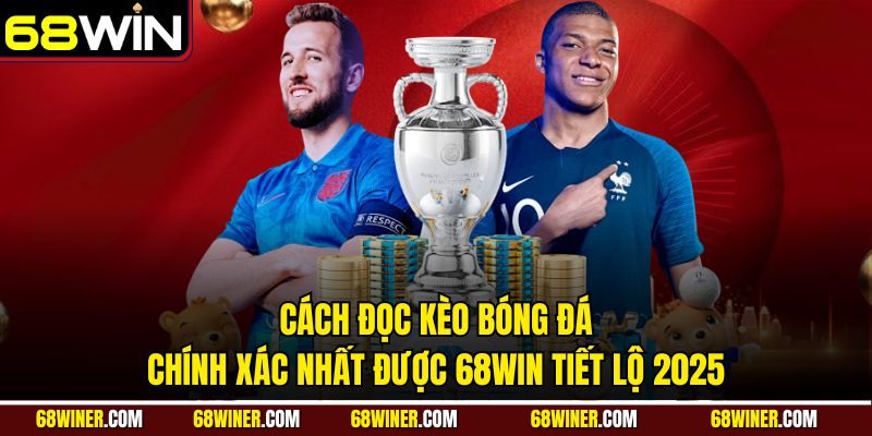 Cách đọc kèo bóng đá chính xác nhất được 68win tiết lộ