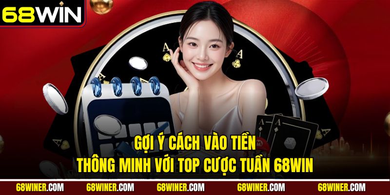 Gợi ý cách vào tiền thông minh với top cược tuần 68WIN