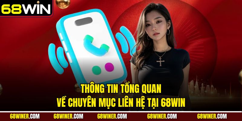 Thông tin tổng quan về chuyên mục liên hệ tại 68Win